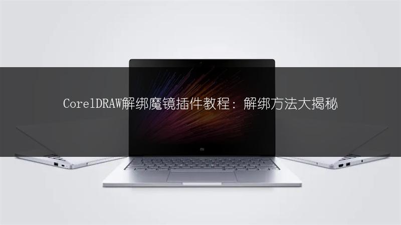 CorelDRAW解绑魔镜插件教程：解绑方法大揭秘