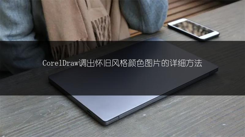 CorelDraw调出怀旧风格颜色图片的详细方法