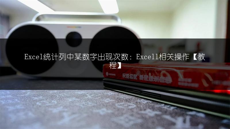 Excel统计列中某数字出现次数：Excell相关操作【教程】