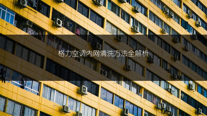 格力空调内网清洗方法全解析