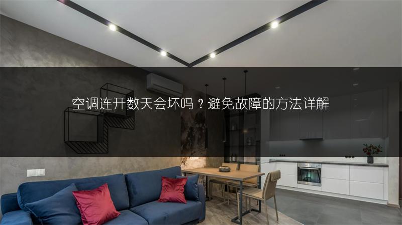空调连开数天会坏吗？避免故障的方法详解