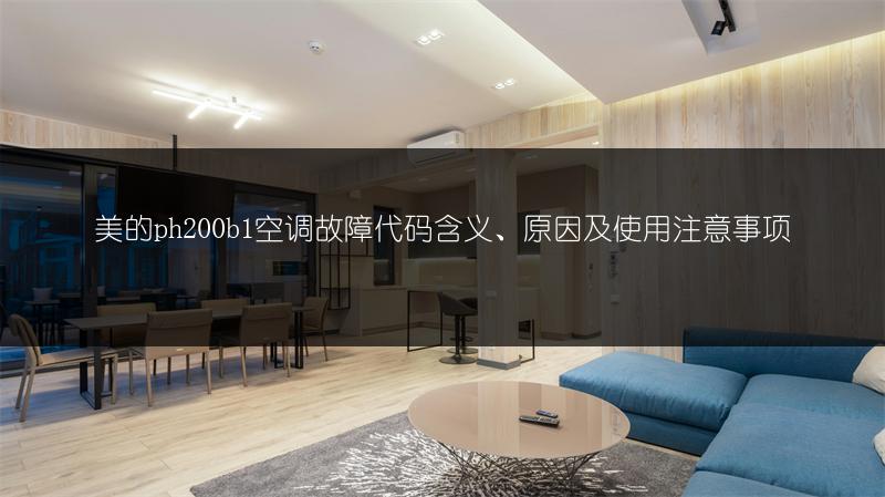 美的ph200b1空调故障代码含义、原因及使用注意事项