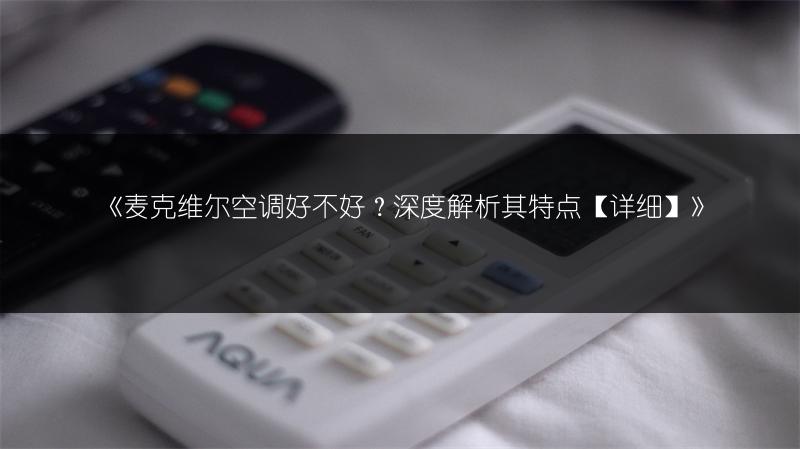 《麦克维尔空调好不好？深度解析其特点【详细】》