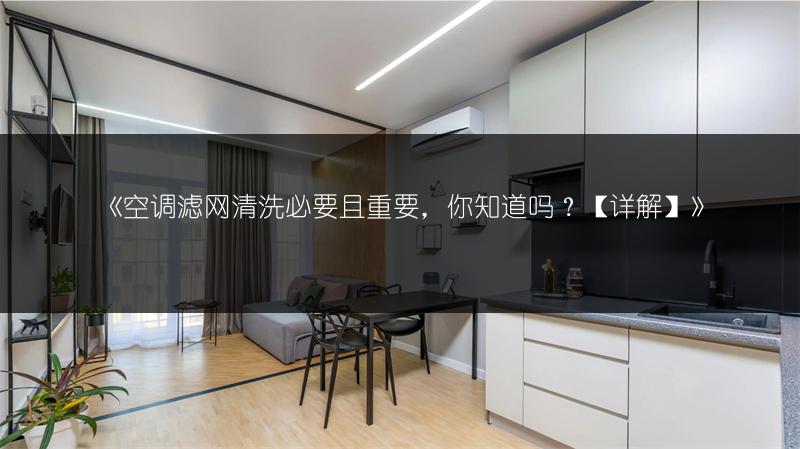 《空调滤网清洗必要且重要,你知道吗?【详解】》