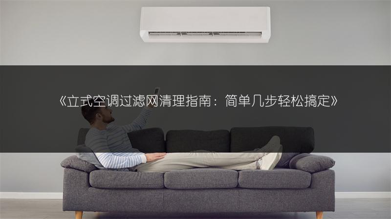 《立式空调过滤网清理指南:简单几步轻松搞定》