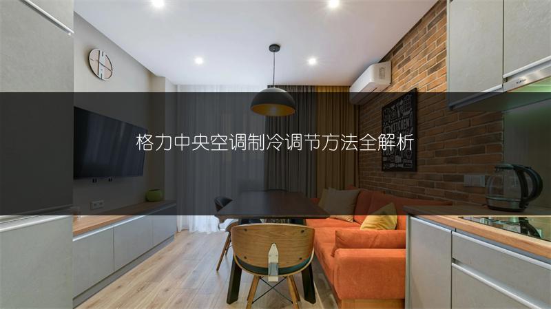格力中央空调制冷调节方法全解析