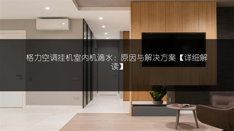 格力空调挂机室内机滴水:原因与解决方案【详细解读】
