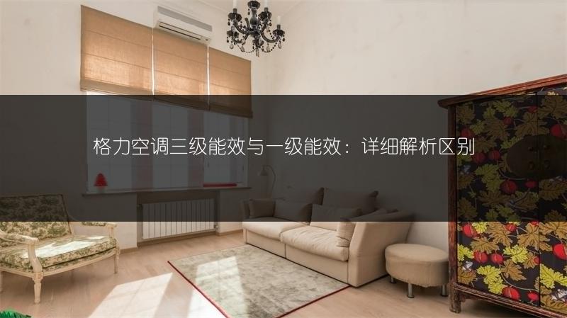 格力空调三级能效与一级能效:详细解析区别