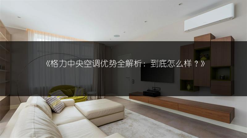 《格力中央空调优势全解析：到底怎么样？》