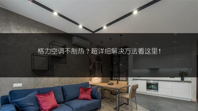格力空调不制热？超详细解决方法看这里！