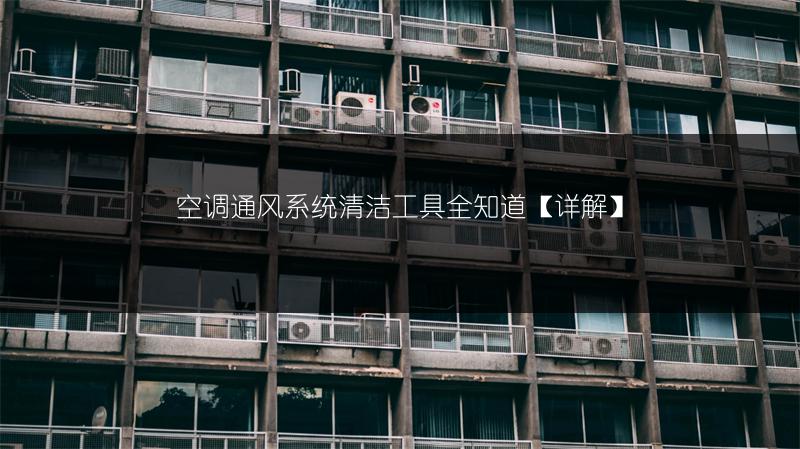 空调通风系统清洁工具全知道【详解】