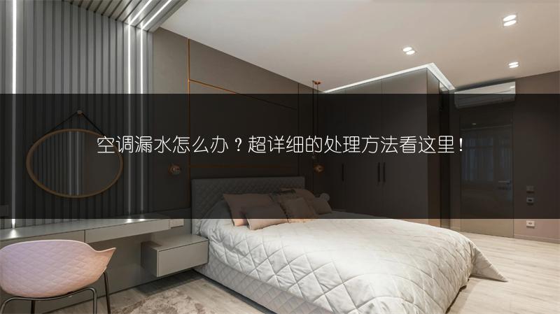 空调漏水怎么办？超详细的处理方法看这里！