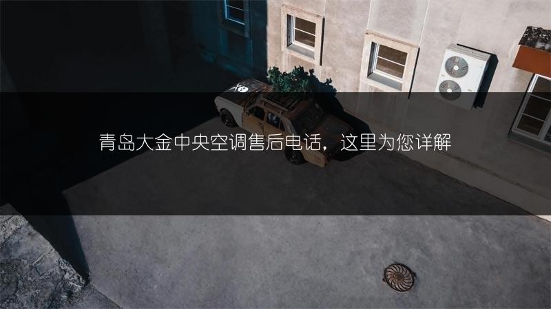 青岛大金中央空调售后电话,这里为您详解