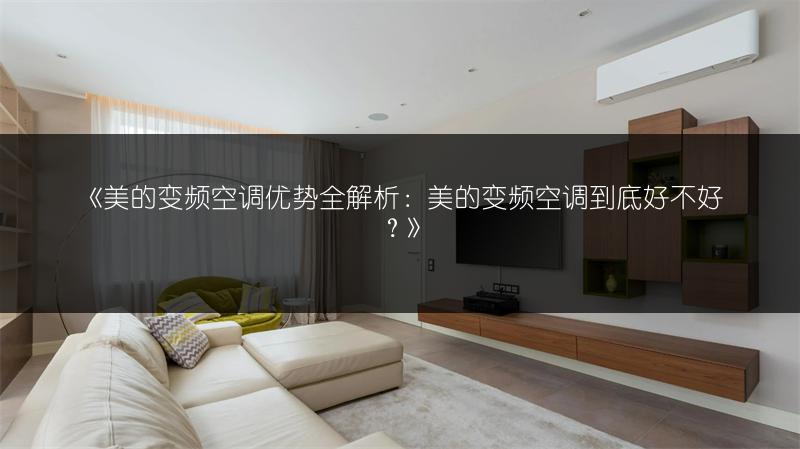 《美的变频空调优势全解析：美的变频空调到底好不好？》