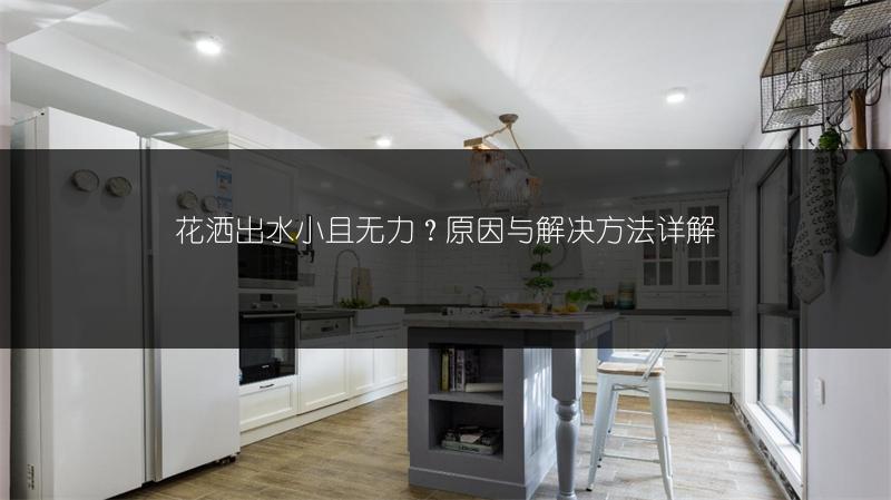 花洒出水小且无力?原因与解决方法详解
