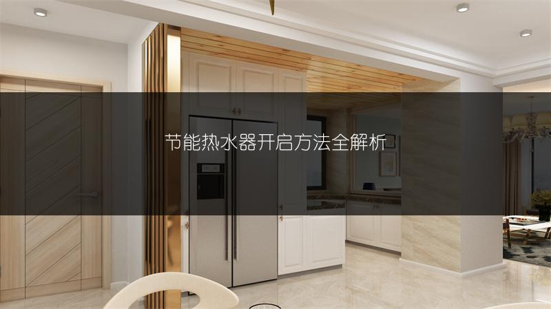节能热水器开启方法全解析