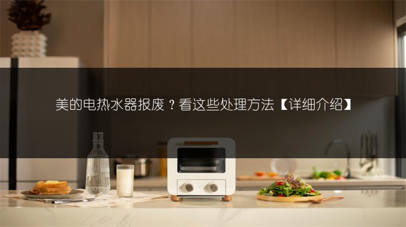 美的电热水器报废？看这些处理方法【详细介绍】
