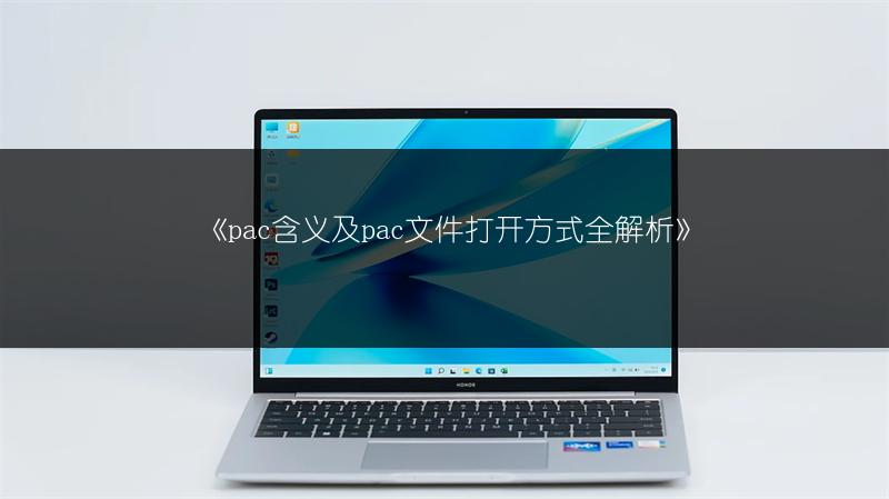《pac含义及pac文件打开方式全解析》