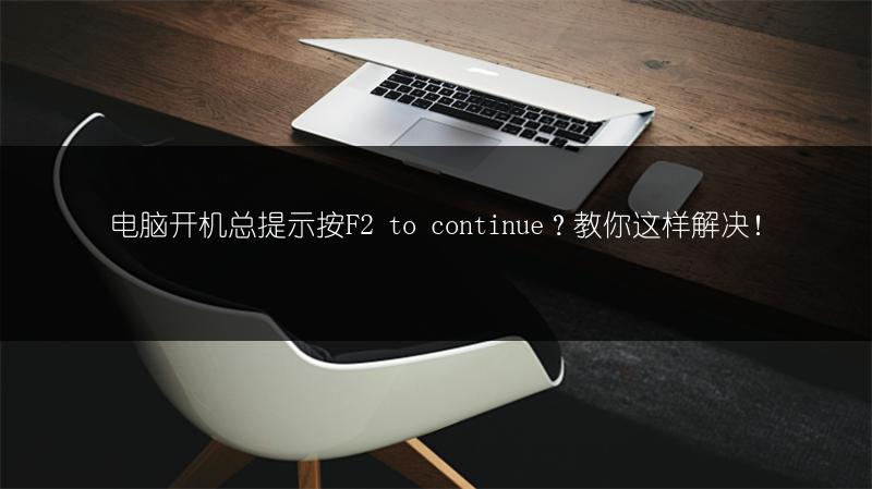 电脑开机总提示按F2 to continue？教你这样解决！