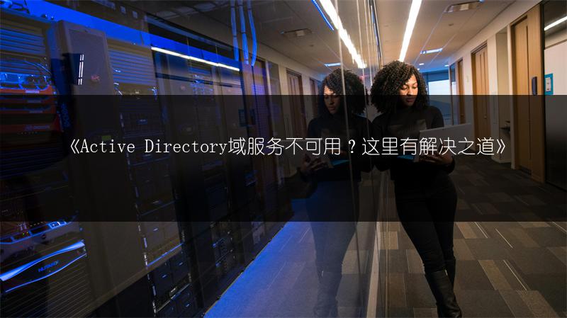 《Active Directory域服务不可用？这里有解决之道》
