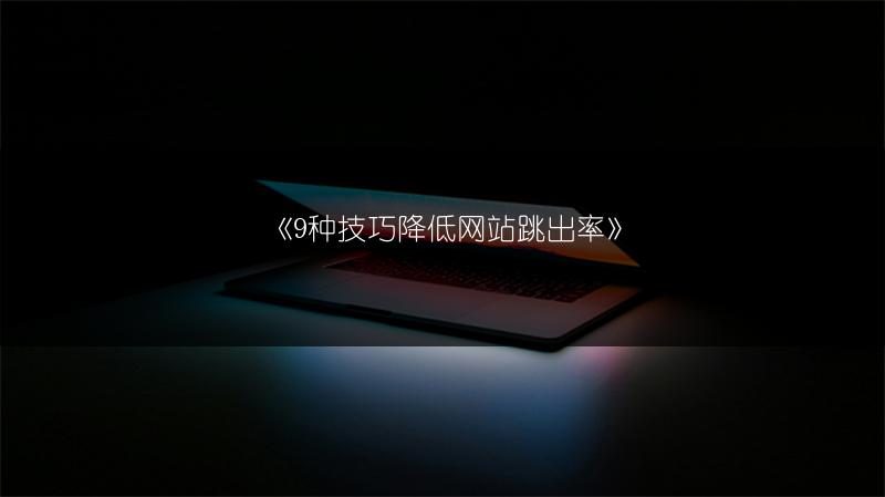 《9种技巧降低网站跳出率》