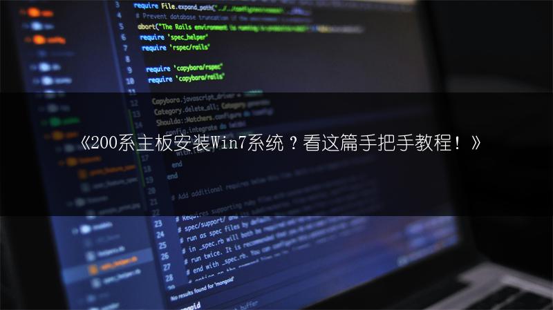 《200系主板安装Win7系统?看这篇手把手教程!》