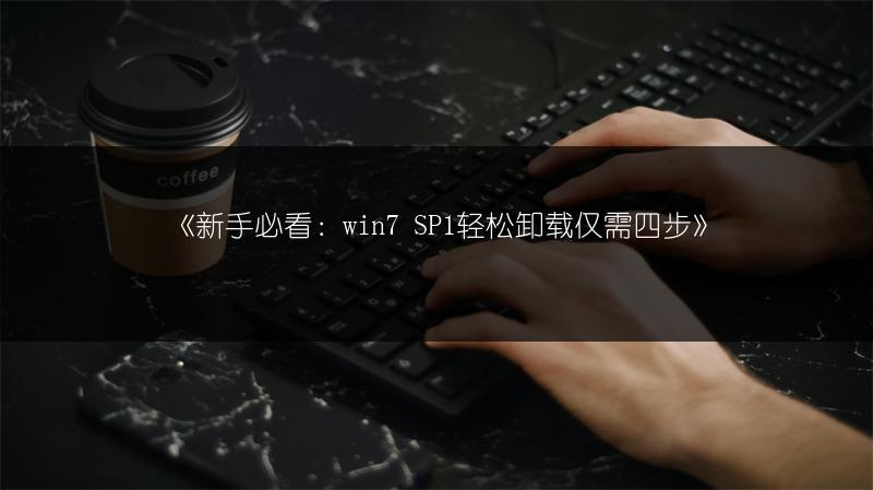 《新手必看：win7 SP1轻松卸载仅需四步》